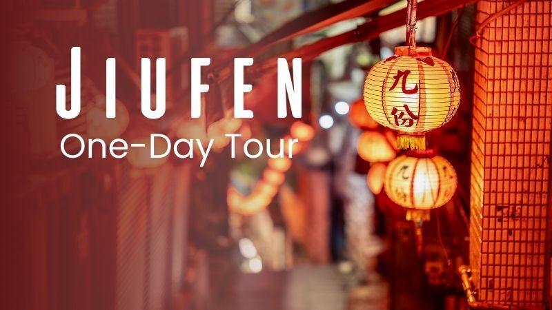 Jiufen Day Trip Itinerary: Eat, Play, and Explore All in One